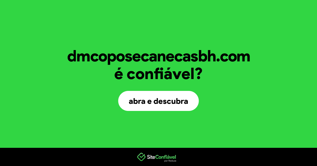 O site dmcoposecanecasbh.com é confiável?