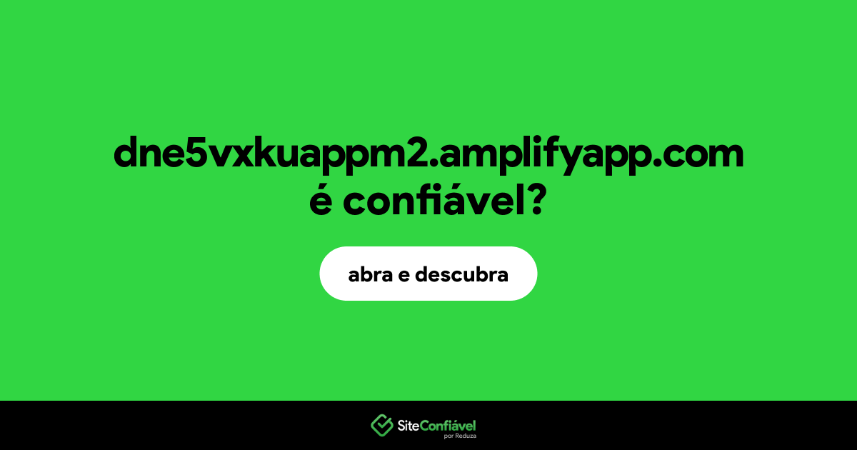 O site dne5vxkuappm2.amplifyapp.com é confiável?