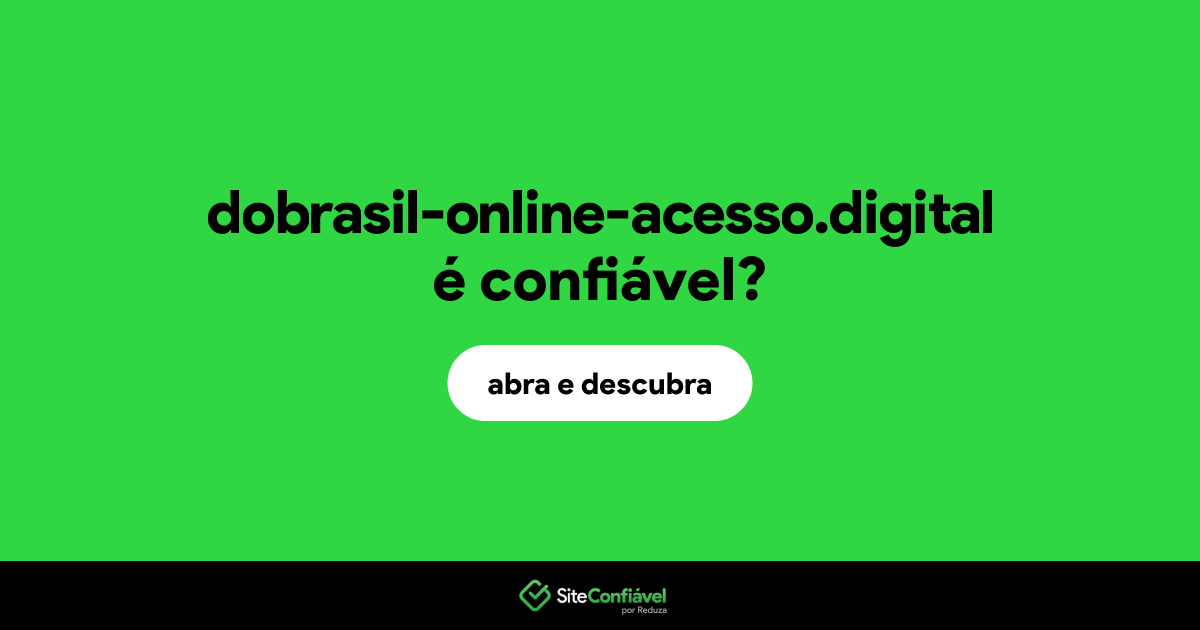 O site dobrasil-online-acesso.digital é confiável?