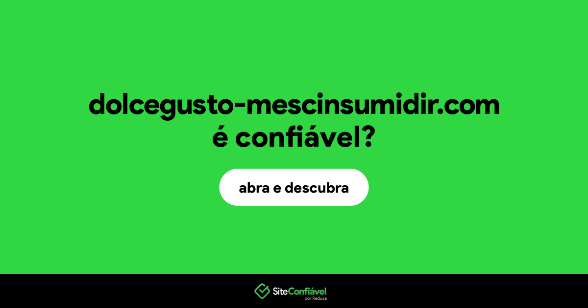 O site dolcegusto-mescinsumidir.com é confiável?