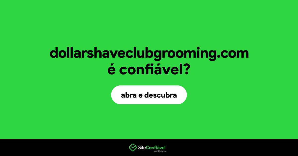 O site dollarshaveclubgrooming.com é confiável?
