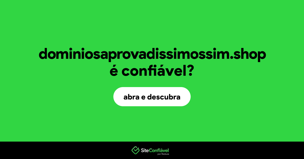 O site dominiosaprovadissimossim.shop é confiável?
