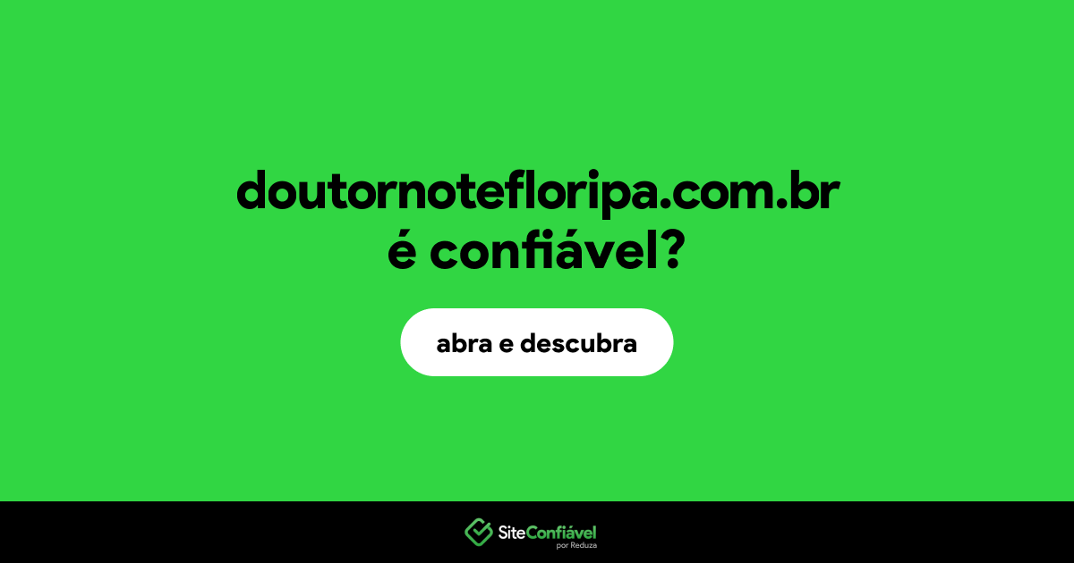O site doutornotefloripa.com.br é confiável?