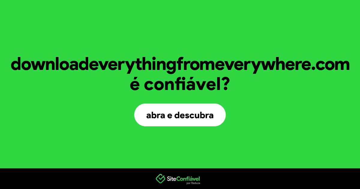 O site downloadeverythingfromeverywhere.com é confiável?
