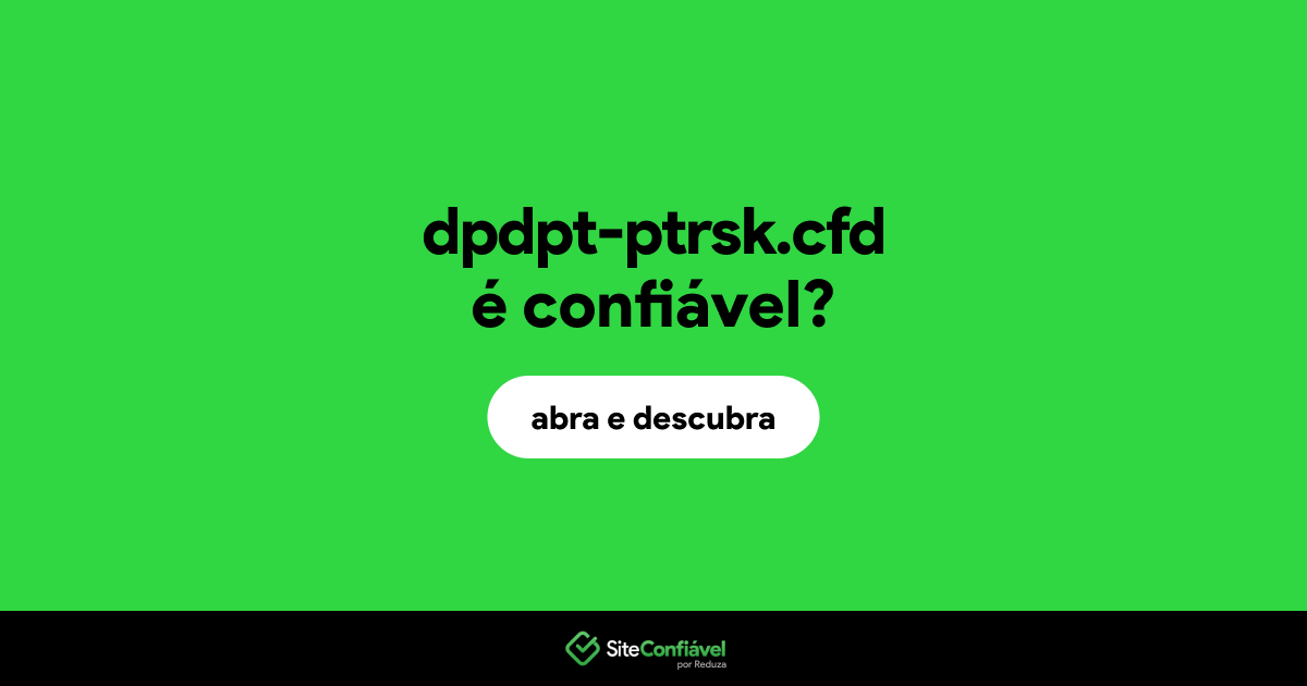 O site dpdpt-ptrsk.cfd é confiável?