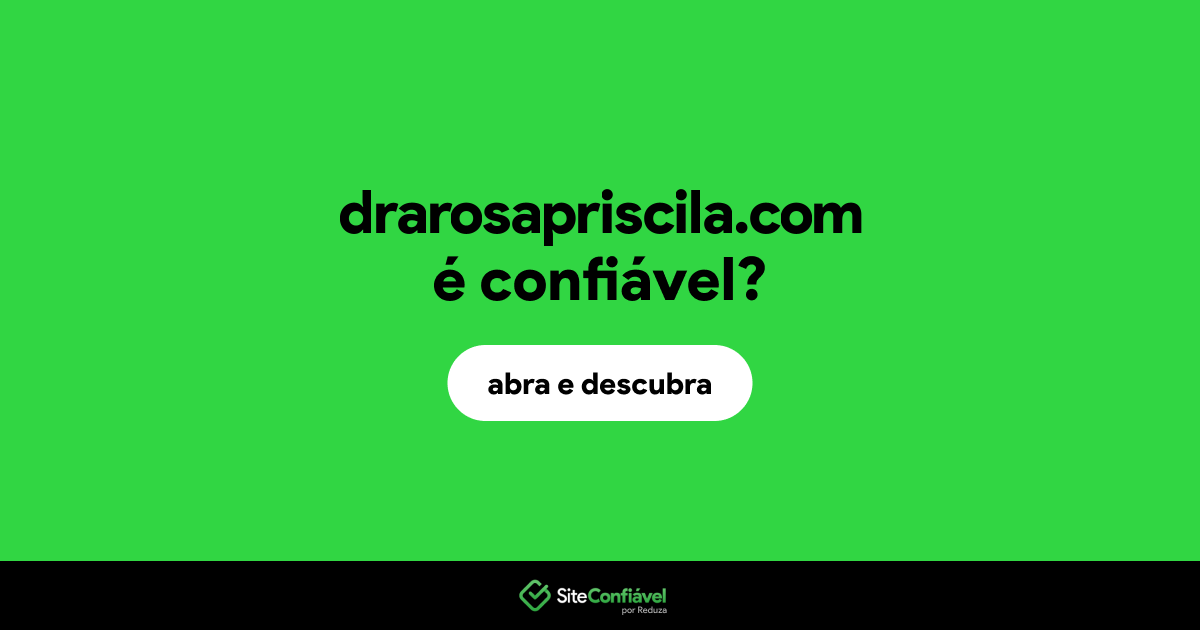 O site drarosapriscila.com é confiável?