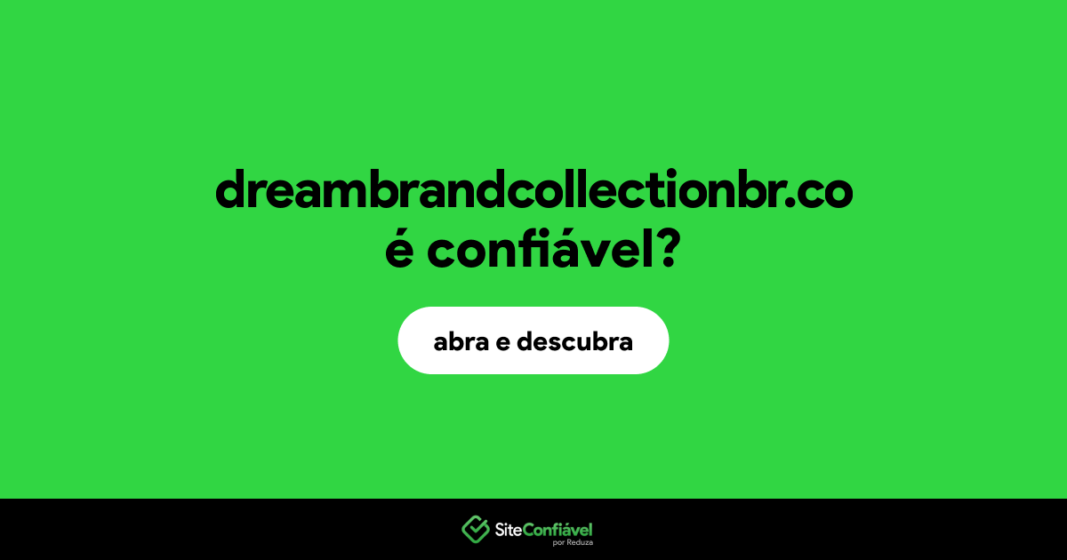 O site dreambrandcollectionbr.co é confiável?