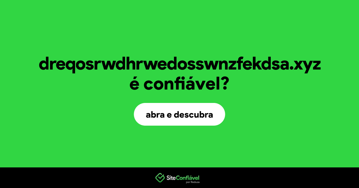 O site dreqosrwdhrwedosswnzfekdsa.xyz é confiável?