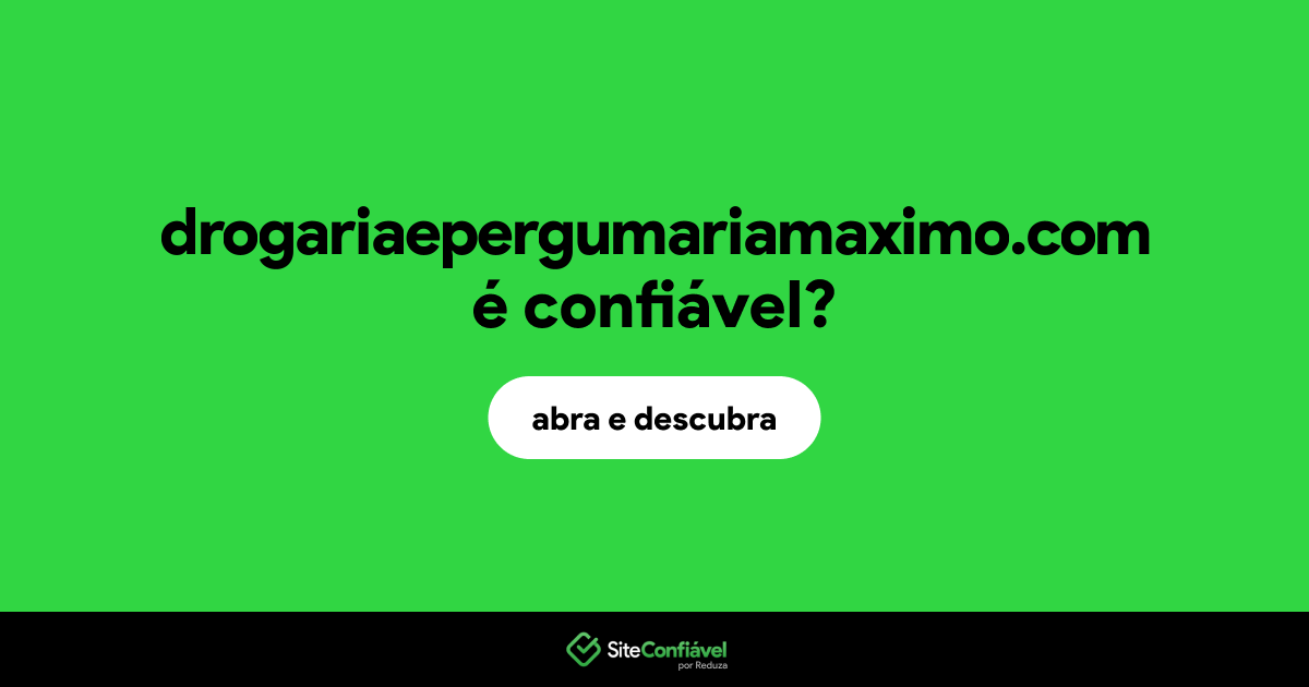 O site drogariaepergumariamaximo.com é confiável?