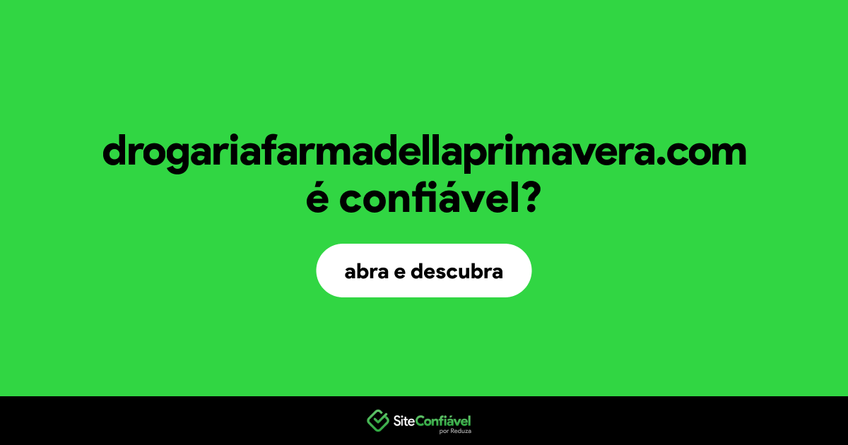 O site drogariafarmadellaprimavera.com é confiável?