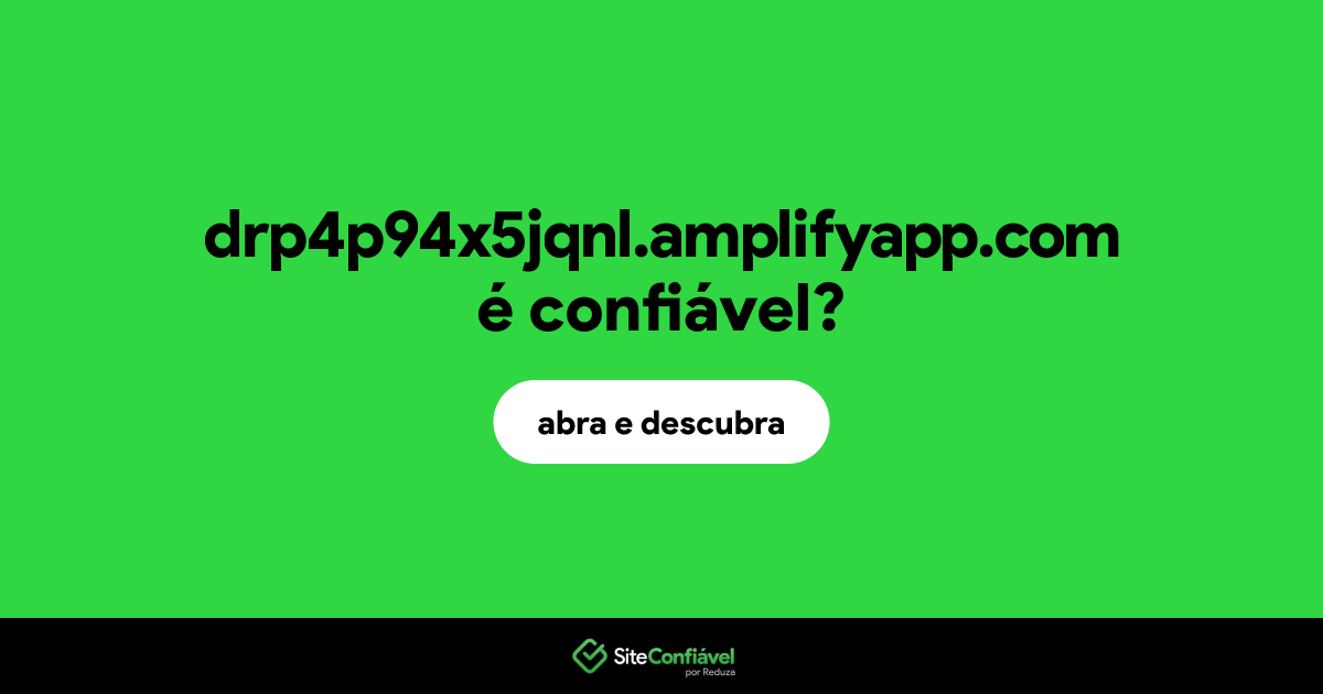 O site drp4p94x5jqnl.amplifyapp.com é confiável?