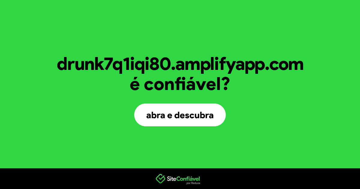 O site drunk7q1iqi80.amplifyapp.com é confiável?