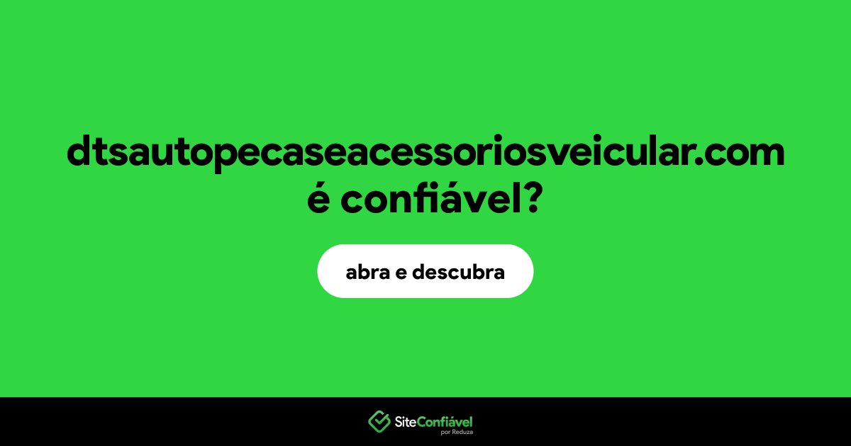 O site dtsautopecaseacessoriosveicular.com é confiável?