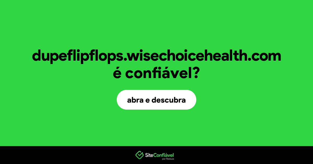 O site dupeflipflops.wisechoicehealth.com é confiável?
