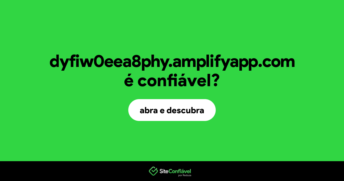 O site dyfiw0eea8phy.amplifyapp.com é confiável?