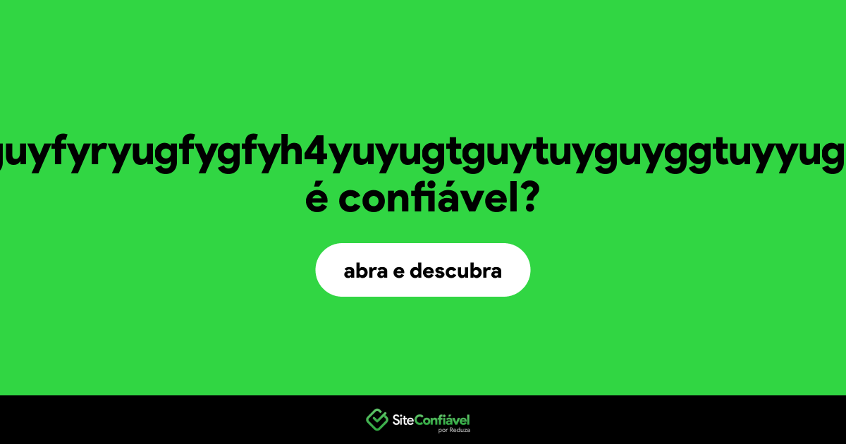 O site dyfyyufyeuyuihefgreugyhfueugrfeguyfyryugfygfyh4yuyugtguytuyguyggtuyyug4uyhuhytguyh45yyutyug56tgy.com é confiável?