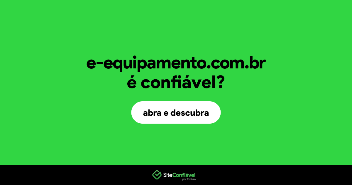 O site e-equipamento.com.br é confiável?