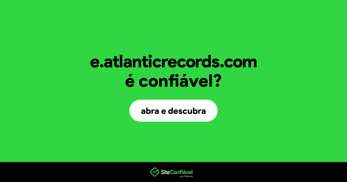 O site e.atlanticrecords.com é confiável?