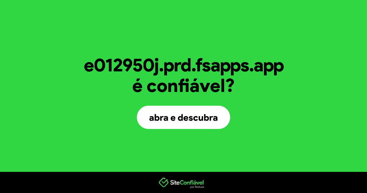O site e012950j.prd.fsapps.app é confiável?