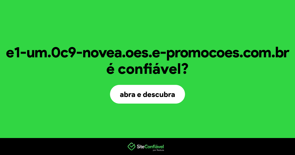 O site e1-um.0c9-novea.oes.e-promocoes.com.br é confiável?