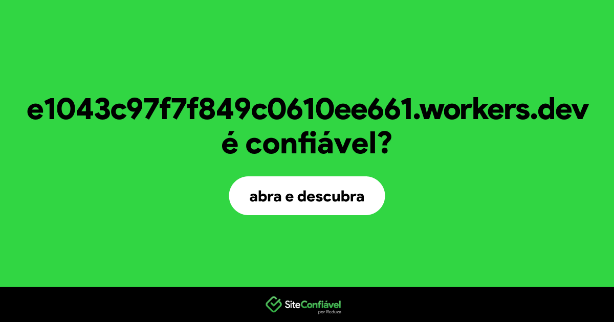 O site e1043c97f7f849c0610ee661.workers.dev é confiável?