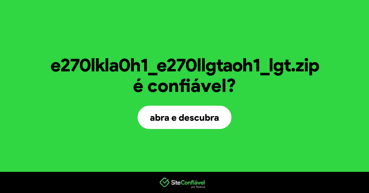 O site e270lkla0h1_e270llgtaoh1_lgt.zip é confiável?