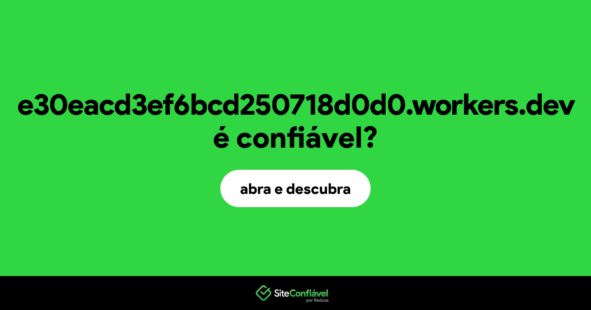 O site e30eacd3ef6bcd250718d0d0.workers.dev é confiável?