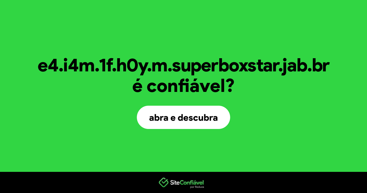O site e4.i4m.1f.h0y.m.superboxstar.jab.br é confiável?