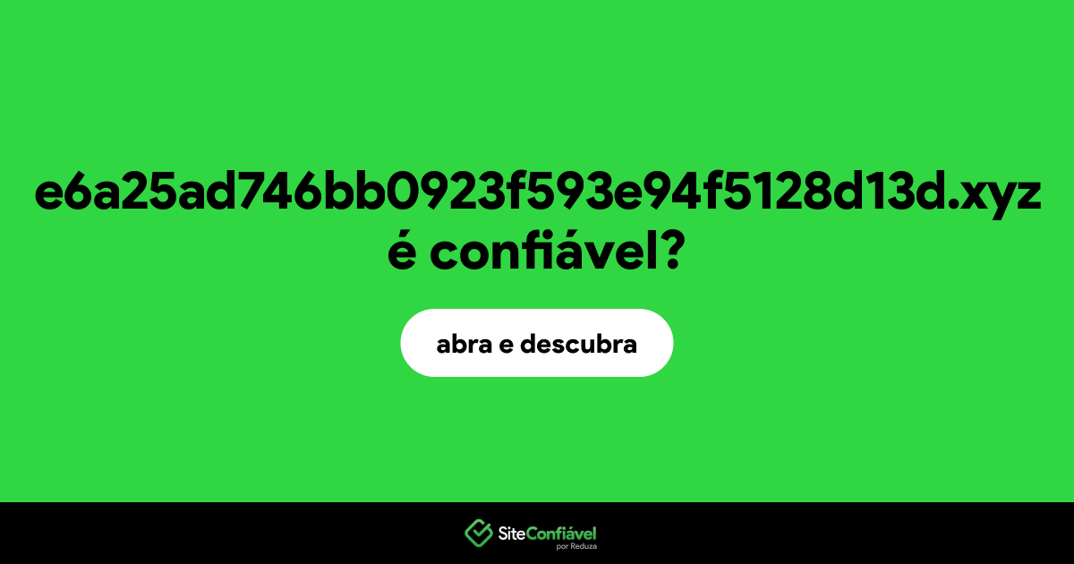 O site e6a25ad746bb0923f593e94f5128d13d.xyz é confiável?