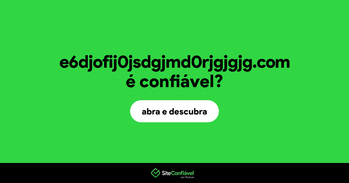 O site e6djofij0jsdgjmd0rjgjgjg.com é confiável?