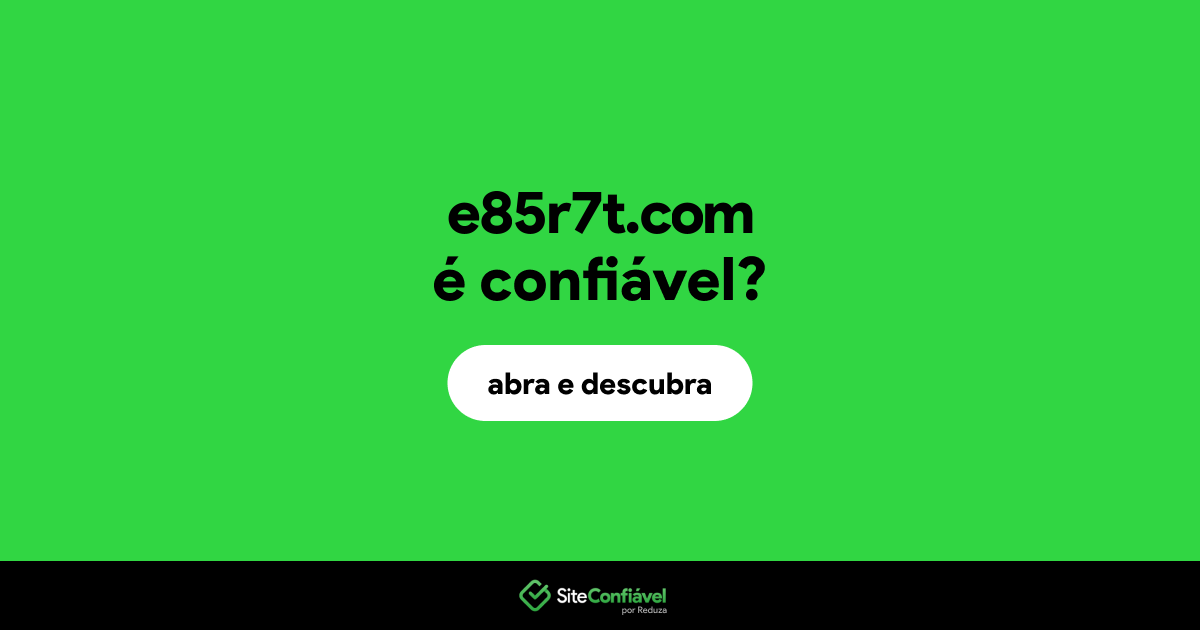 O site e85r7t.com é confiável?