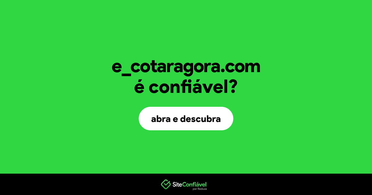 O site e_cotaragora.com é confiável?