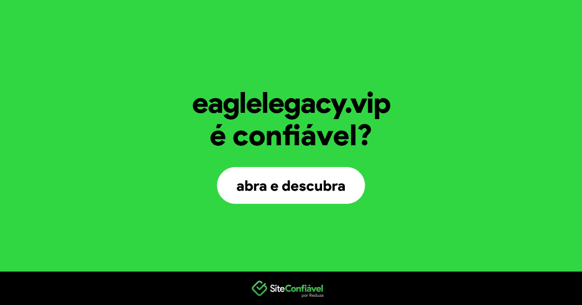 O site eaglelegacy.vip é confiável?