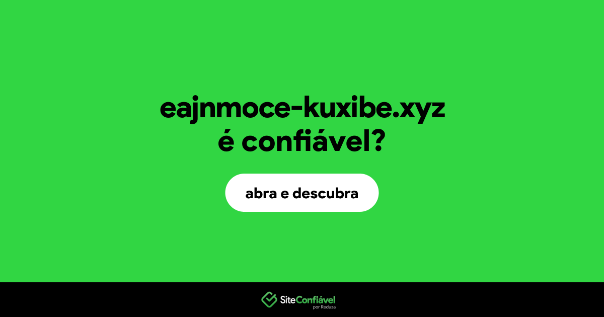 O site eajnmoce-kuxibe.xyz é confiável?