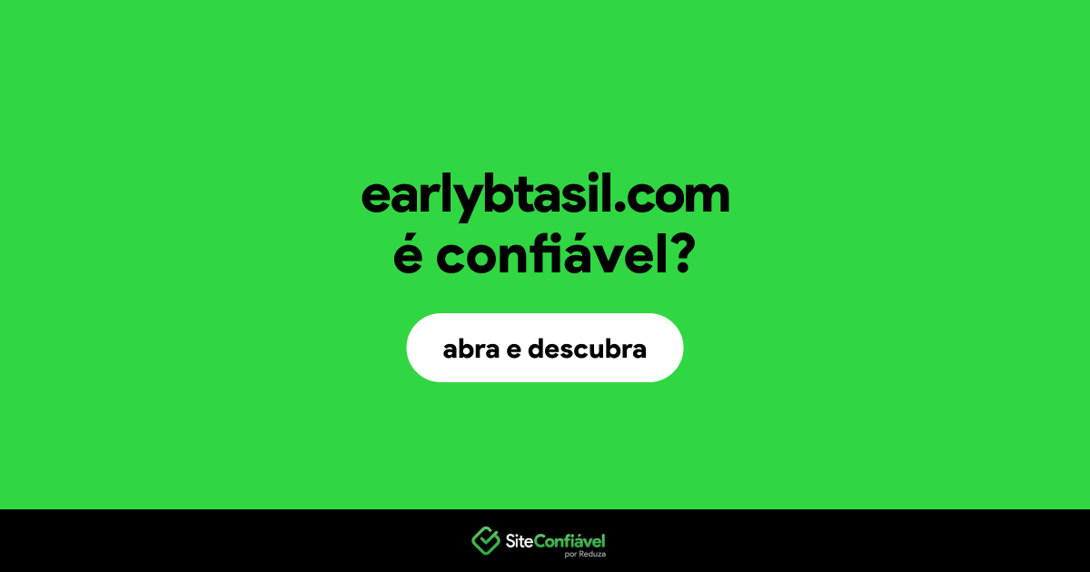 O site earlybtasil.com é confiável?