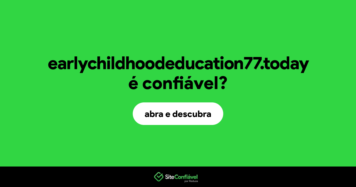 O site earlychildhoodeducation77.today é confiável?