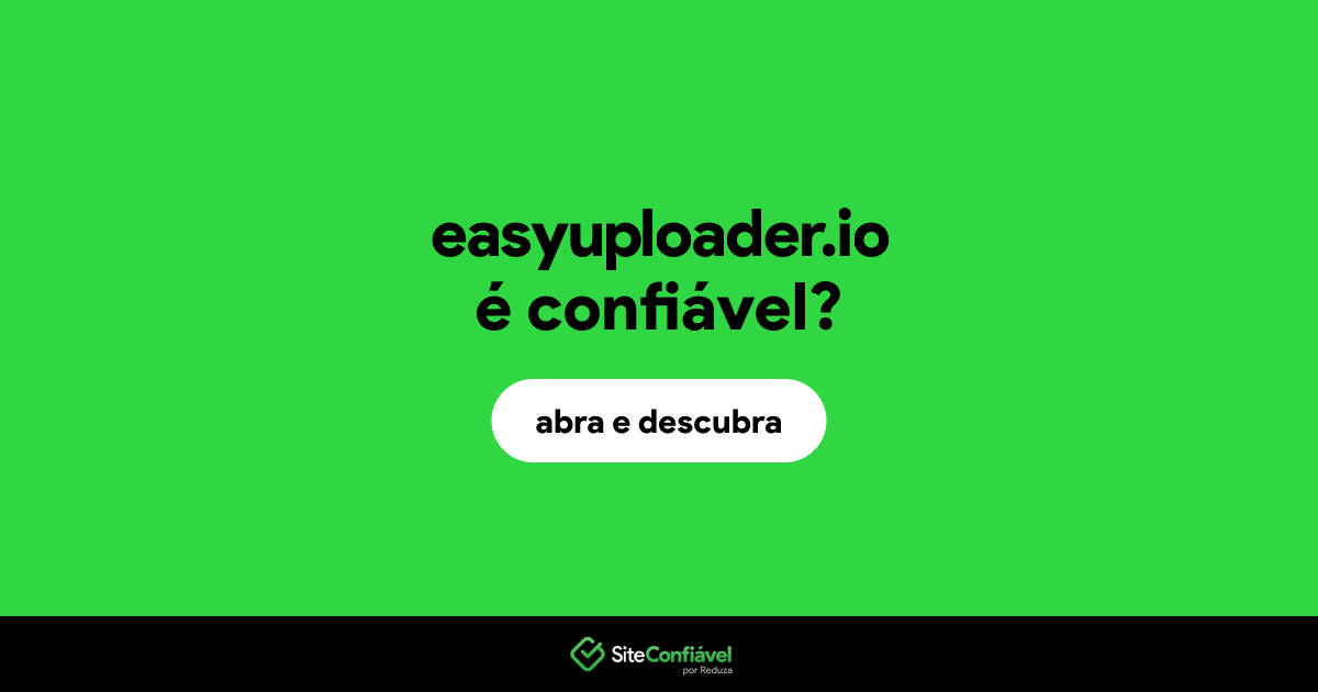 O site easyuploader.io é confiável?