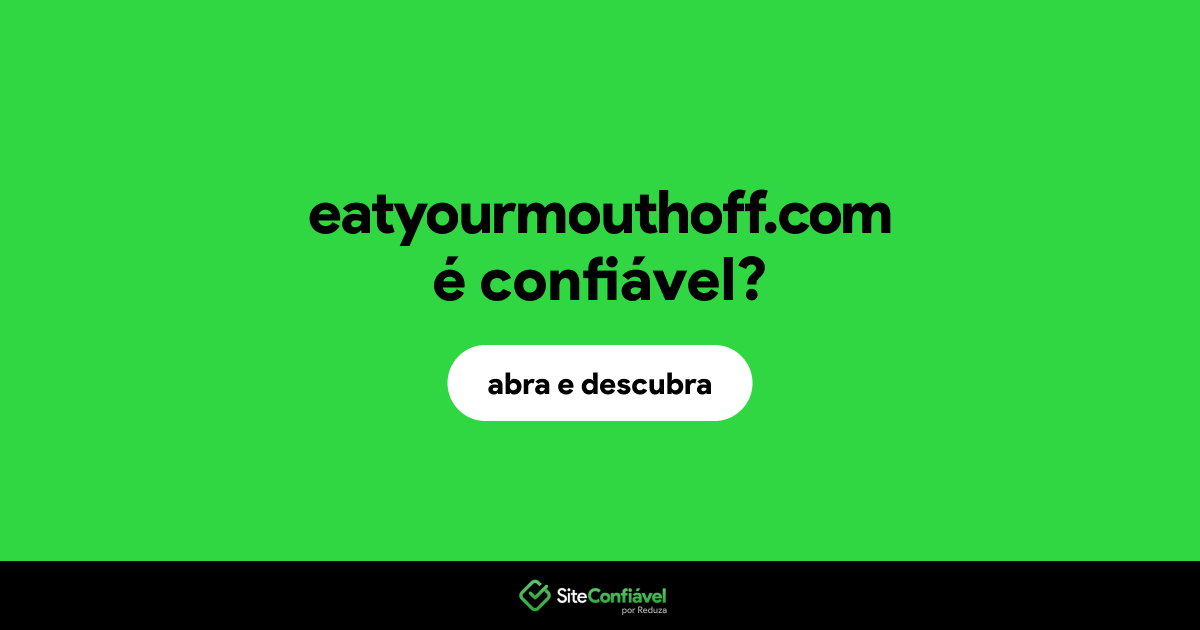O site eatyourmouthoff.com é confiável?
