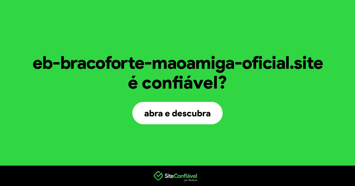 O site eb-bracoforte-maoamiga-oficial.site é confiável?