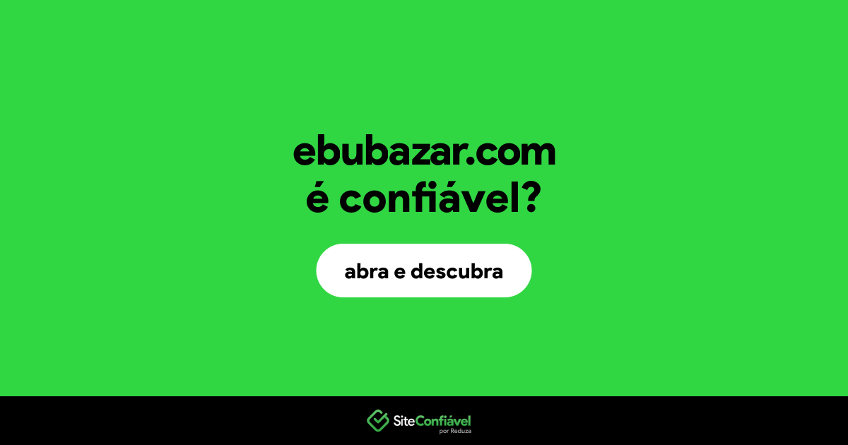 O site ebubazar.com é confiável?