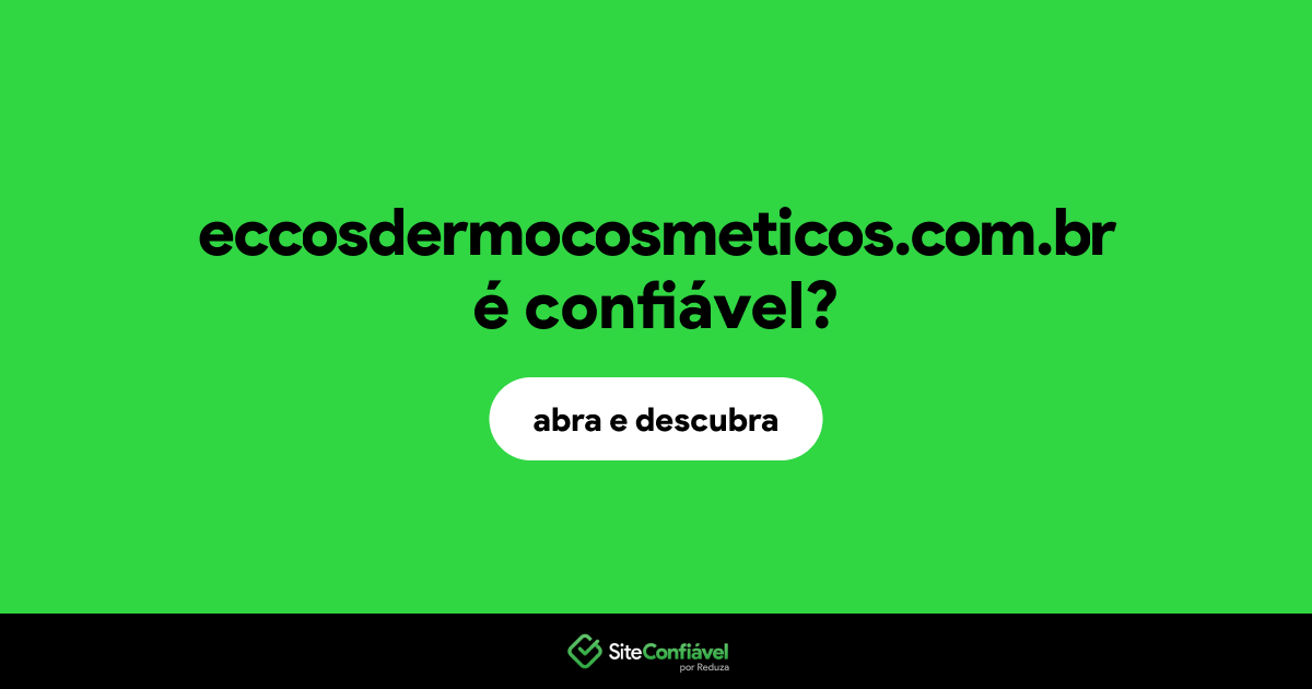 O site eccosdermocosmeticos.com.br é confiável?