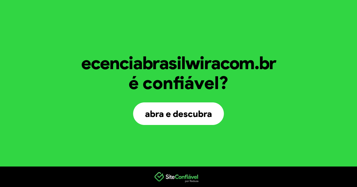 O site ecenciabrasilwiracom.br é confiável?
