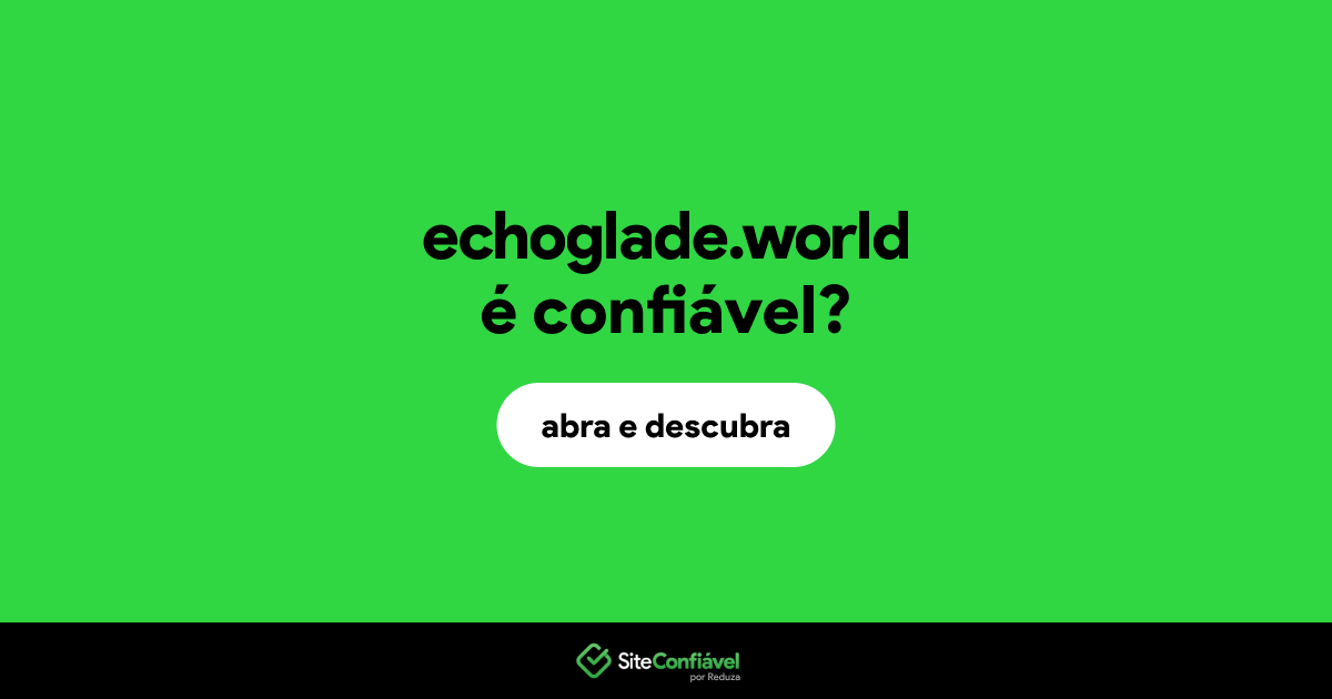 O site echoglade.world é confiável?