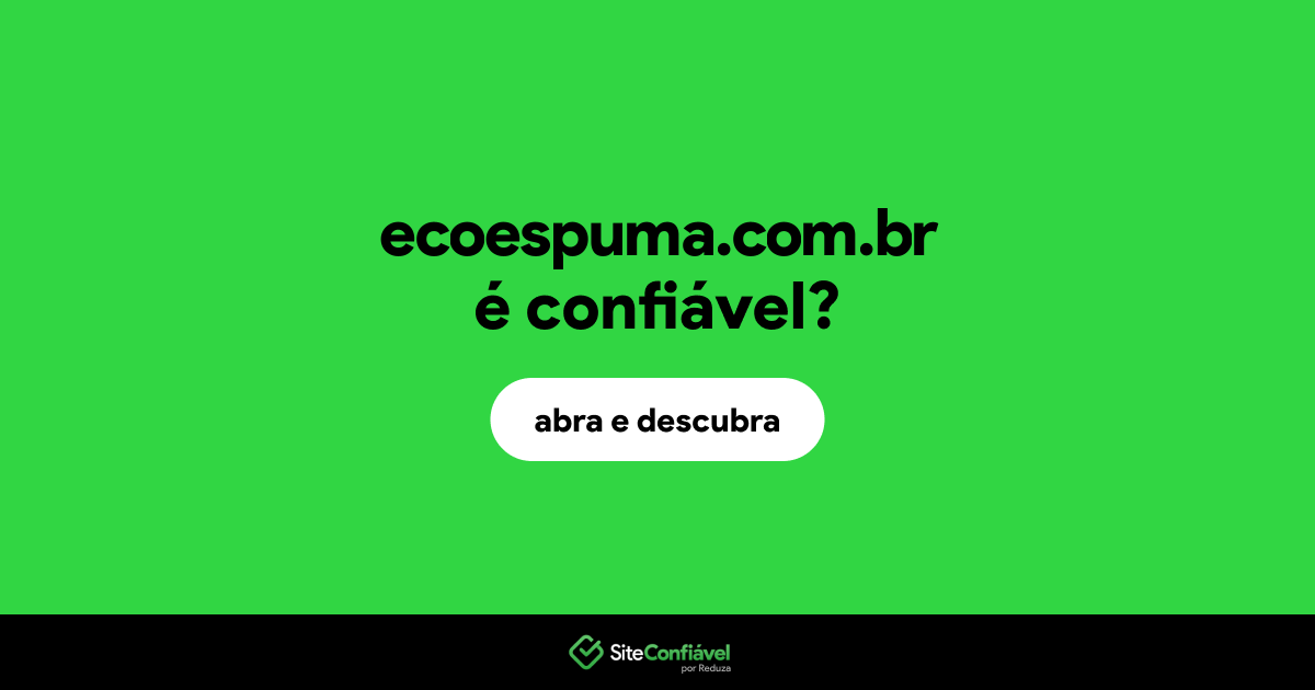 O site ecoespuma.com.br é confiável?