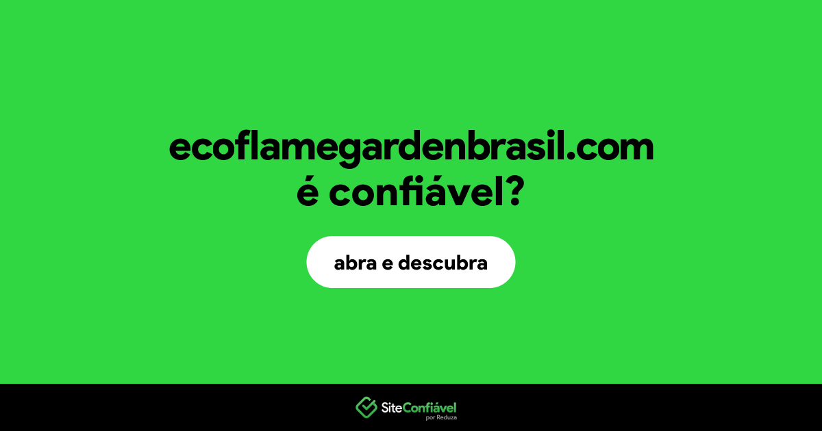 O site ecoflamegardenbrasil.com é confiável?