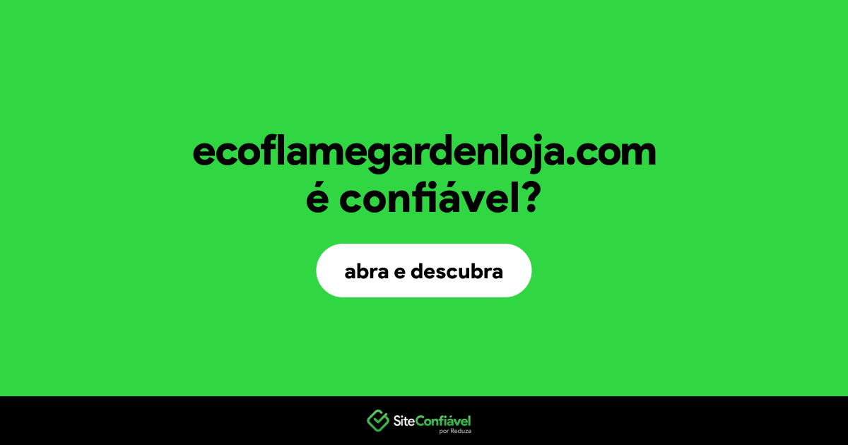 O site ecoflamegardenloja.com é confiável?