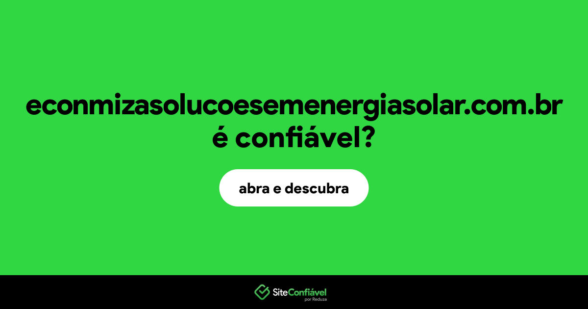 O site econmizasolucoesemenergiasolar.com.br é confiável?