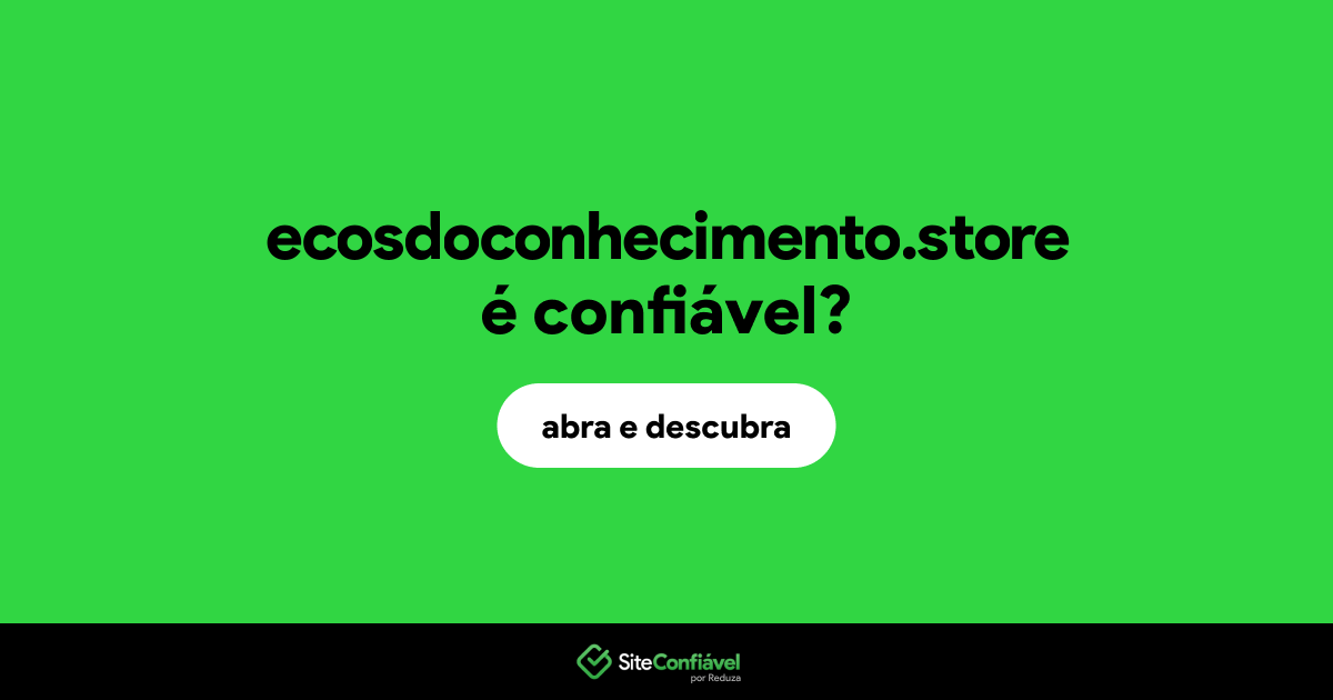 O site ecosdoconhecimento.store é confiável?