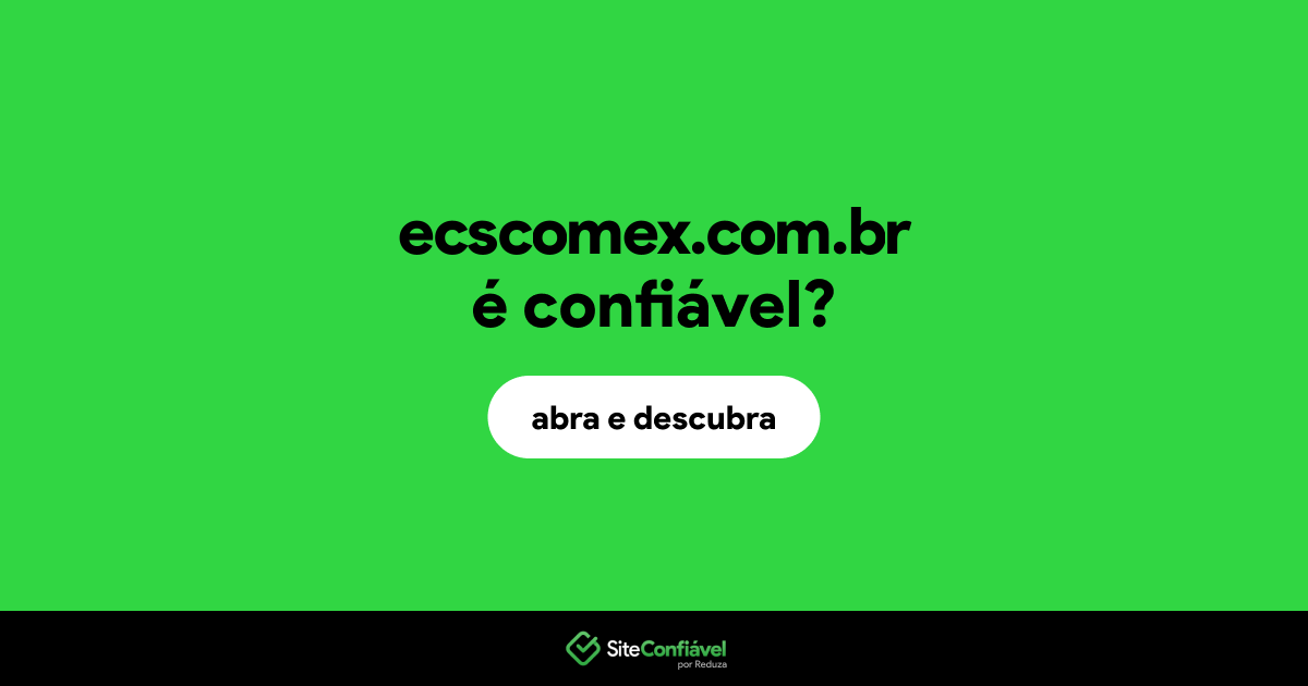 O site ecscomex.com.br é confiável?