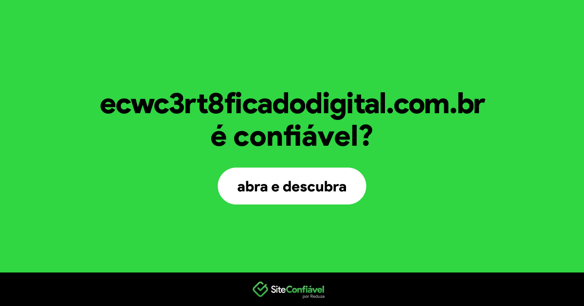 O site ecwc3rt8ficadodigital.com.br é confiável?